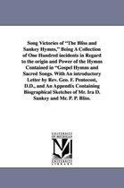 Song Victories of the Bliss and Sankey Hymns, Being a Collection of One Hundred Incidents in Regard to the Origin and Power of the Hymns Contained in