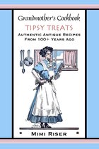 Grandmother's Cookbook Collection - Grandmother's Cookbook, Tipsy Treats, Authentic Antique Recipes from 100+ Years Ago