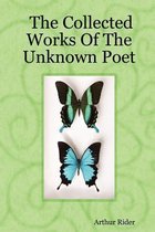 The Collected Works Of The Unknown Poet