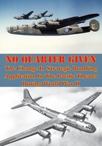 No Quarter Given: The Change In Strategic Bombing Application In The Pacific Theater During World War II
