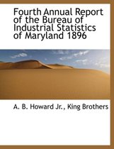 Fourth Annual Report of the Bureau of Industrial Statistics of Maryland 1896