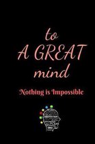 To A Great Mind Nothing Is Impossible