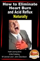 Health Learning Books - How to Eliminate Heart Burn and Acid Reflux Naturally: Health Learning Series