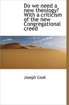 Do We Need a New Theology? with a Criticism of the New Congregational Creed