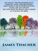 An Essay on Demonology, Ghosts and Apparitions, and Popular Superstitions - Also, an Account of the Witchcraft Delusion at Salem, in 1692