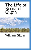 The Life of Bernard Gilpin