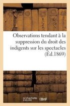 Observations Tendant a la Suppression Du Droit Des Indigents Sur Les Spectacles (1867)