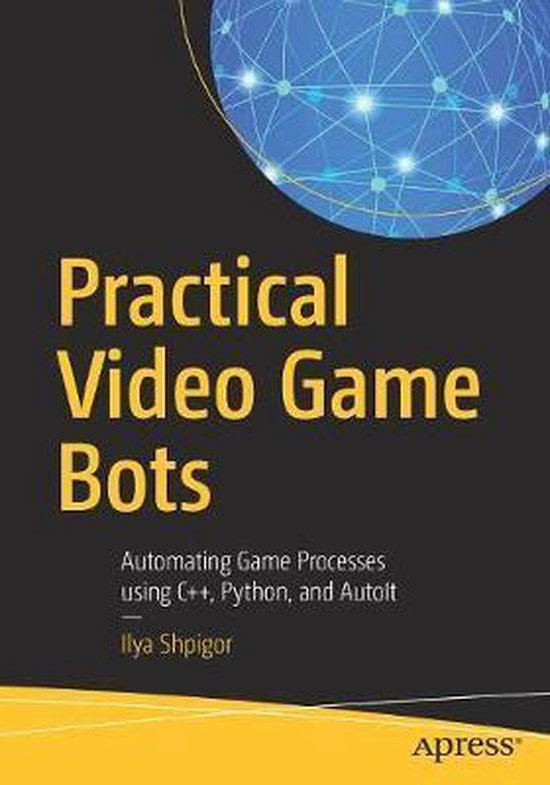 Practical Video Game Bots: Automating Game Processes Using C++, Python ...