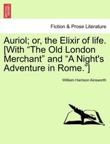 Auriol; Or, the Elixir of Life. [With The Old London Merchant and A Night's Adventure in Rome. ]
