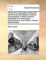All persons, particularly tradesmen, will be much benefitted by reading this pamphlet. A letter of advice, addressed to all merchants, manufacturers, and traders, of every denomination