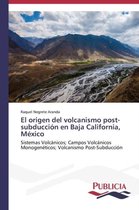 El origen del volcanismo post-subducción en Baja California, México