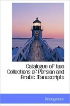 Catalogue of Two Collections of Persian and Arabic Manuscripts