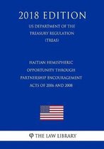 Haitian Hemispheric Opportunity Through Partnership Encouragement Acts of 2006 and 2008 (Us Department of the Treasury Regulation) (Treas) (2018 Edition)