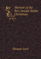 Memoir of the Rev. Joseph Stibbs Christmas