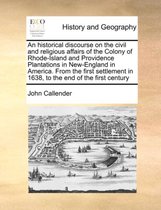 An Historical Discourse on the Civil and Religious Affairs of the Colony of Rhode-Island and Providence Plantations in New-England in America. from the First Settlement in 1638, to the End of