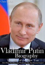 Biography Series - Vladimir Putin Biography: The Rise of the New Tsar, How Putin Will Rule The World and The New Russian Empire? The Glory of Vladimir Putin, The Glory of Russia