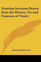 Venetian Sermons Drawn From The History, Art And Customs Of Venice