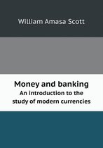 Money and Banking an Introduction to the Study of Modern Currencies