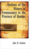 Outlines of the History of Freemasonry in the Province of Quebec