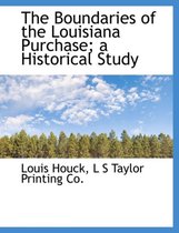 The Boundaries of the Louisiana Purchase; A Historical Study