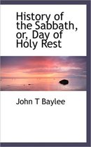 History of the Sabbath, Or, Day of Holy Rest