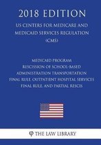 Medicaid Program - Rescission of School-Based Administration - Transportation Final Rule, Outpatient Hospital Services Final Rule, and Partial Rescis (Us Centers for Medicare and Medicaid Ser