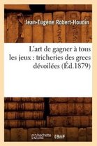 Arts- L'Art de Gagner � Tous Les Jeux: Tricheries Des Grecs D�voil�es (�d.1879)