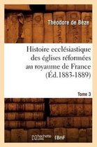 Religion- Histoire Eccl�siastique Des �glises R�form�es Au Royaume de France. Tome 3 (�d.1883-1889)