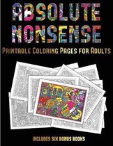 Printable Coloring Pages for Adults (Absolute Nonsense): This book has 36 coloring sheets that can be used to color in, frame, and/or meditate over