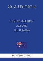 Court Security ACT 2013 (Australia) (2018 Edition)