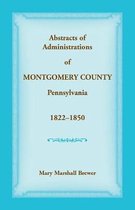 Abstracts of Administrations of Montgomery County, Pennsylvania, 1822-1850