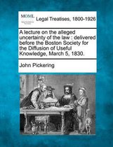 A Lecture on the Alleged Uncertainty of the Law