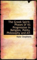 The Greek Spirit; Phases of Its Progression in Religion, Polity, Philosophy and Art