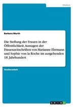 Die Stellung Der Frauen in Der Offentlichkeit. Aussagen Der Frauenzeitschriften Von Marianne Ehrmann Und Sophie Von La Roche Im Ausgehenden 18. Jahrhu