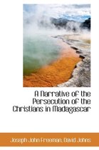 A Narrative of the Persecution of the Christians in Madagascar