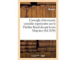 L'Aveugle Clair-Voyant, Comédie Représentée Sur Le Théâtre Royal Devant Leurs Majestez