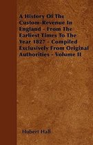 A History Of The Custom-Revenue In England - From The Earliest Times To The Year 1827 - Compiled Exclusively From Original Authorities - Volume II