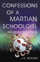 Confessions of a Martian Schoolgirl And Other Odd Stories