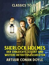 Classics To Go - Sherlock Holmes Der erbleichte Soldat und weitere Detektivgeschichten