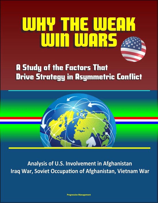 Why the Weak Win Wars A Study of the Factors That Drive Strategy in