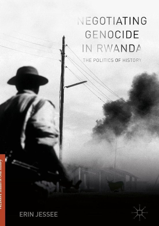 Palgrave Studies in Oral History Negotiating Genocide in Rwanda