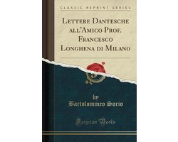 Lettere Dantesche All'amico Prof. Francesco Longhena Di Milano (Classic Reprint)