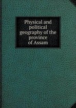 Physical and political geography of the province of Assam