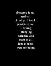 Success is no accident. It is hard work, perseverance, learning, studying, sacrifice and most of all, love of what you are doing.