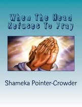 When The Head Refuses To Pray