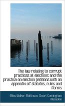 The Law Relating to Corrupt Practices at Elections and the Practice on Election Petitions with an AP