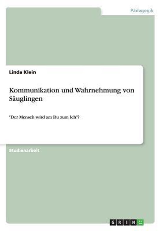 Der Mensch Wird Am Du Zum Ich Einfach Erklärt Kommunikation und Wahrnehmung von Säuglingen: Der Mensch wird am Du zum
