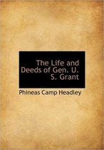 The Life and Deeds of Gen. U. S. Grant