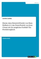 Diente dem Heinrich-Portrat von Hans Holbein d. J. das Franz-Portrat von Jean Clouet als ein moegliches Vorbild? Ein Portratvergleich