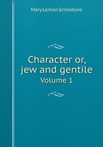 Character or, jew and gentile Volume 1